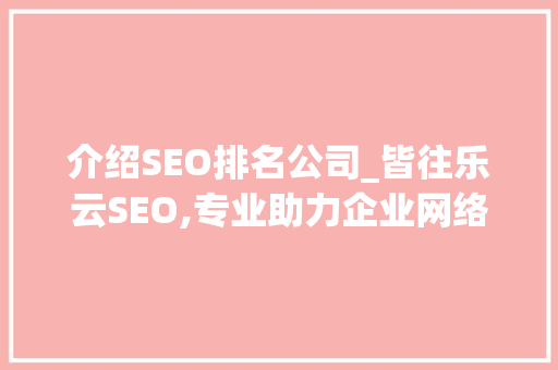 介绍SEO排名公司_皆往乐云SEO,专业助力企业网络营销之路