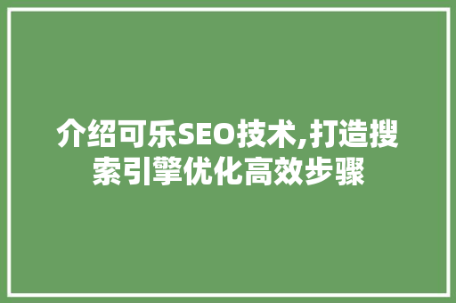 介绍可乐SEO技术,打造搜索引擎优化高效步骤