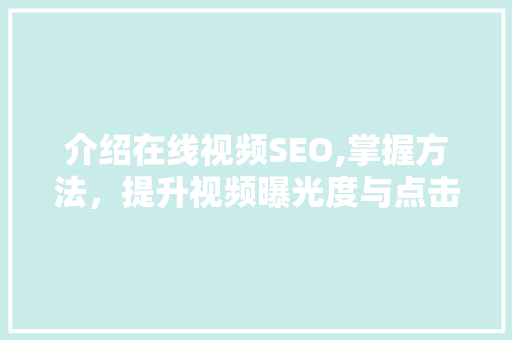 介绍在线视频SEO,掌握方法，提升视频曝光度与点击率