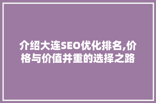 介绍大连SEO优化排名,价格与价值并重的选择之路