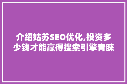 介绍姑苏SEO优化,投资多少钱才能赢得搜索引擎青睐
