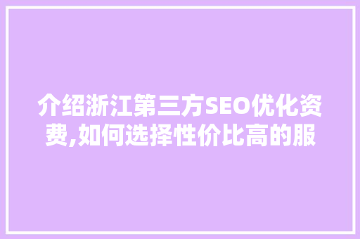 介绍浙江第三方SEO优化资费,如何选择性价比高的服务