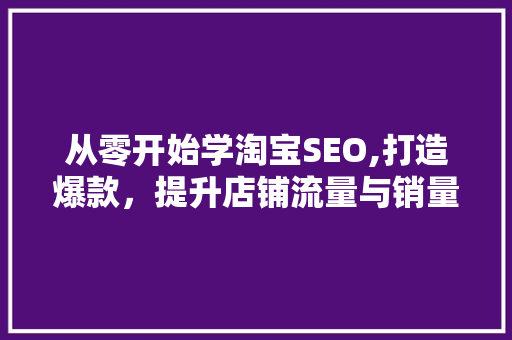 从零开始学淘宝SEO,打造爆款，提升店铺流量与销量