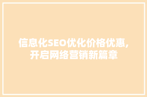 信息化SEO优化价格优惠,开启网络营销新篇章