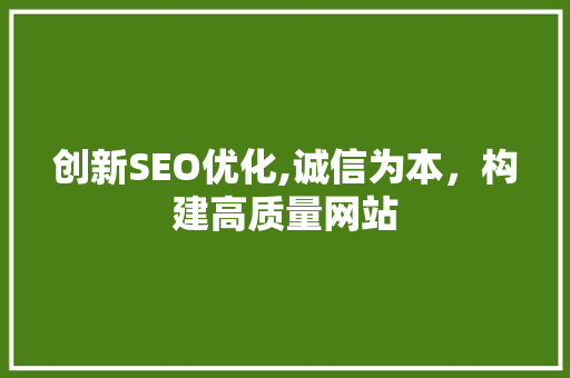 创新SEO优化,诚信为本，构建高质量网站
