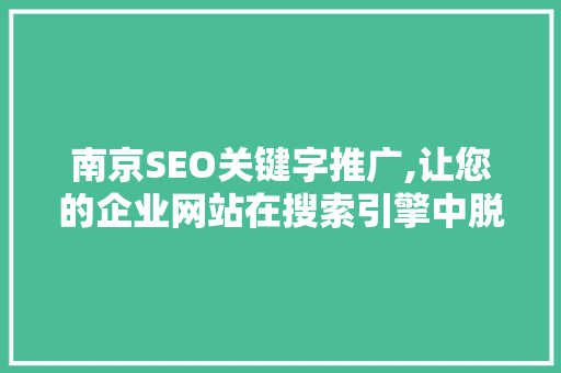 南京SEO关键字推广,让您的企业网站在搜索引擎中脱颖而出