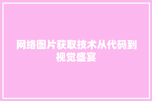网络图片获取技术从代码到视觉盛宴