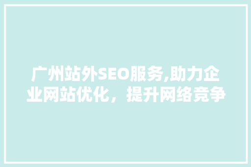 广州站外SEO服务,助力企业网站优化，提升网络竞争力