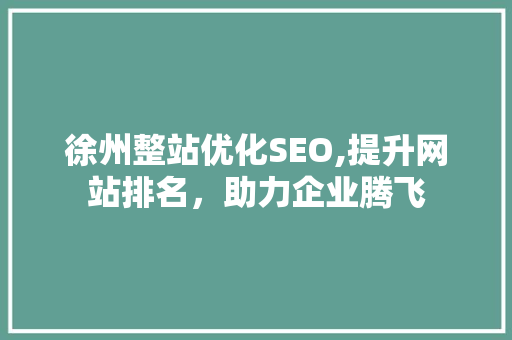 徐州整站优化SEO,提升网站排名，助力企业腾飞