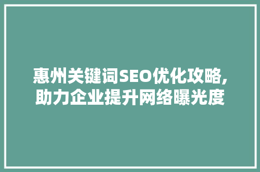 惠州关键词SEO优化攻略,助力企业提升网络曝光度