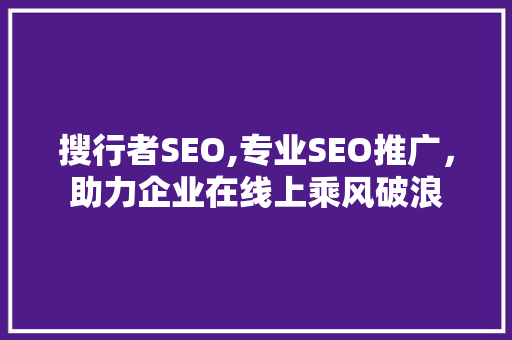 搜行者SEO,专业SEO推广，助力企业在线上乘风破浪