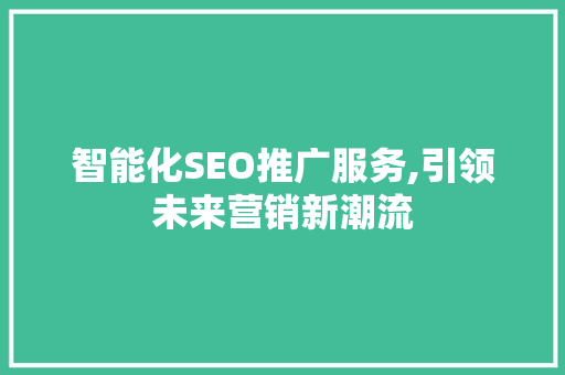 智能化SEO推广服务,引领未来营销新潮流