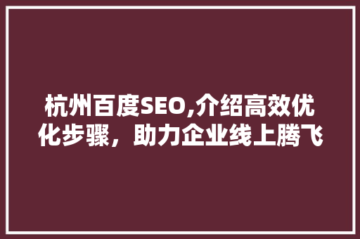 杭州百度SEO,介绍高效优化步骤，助力企业线上腾飞