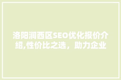 洛阳涧西区SEO优化报价介绍,性价比之选，助力企业腾飞  第1张