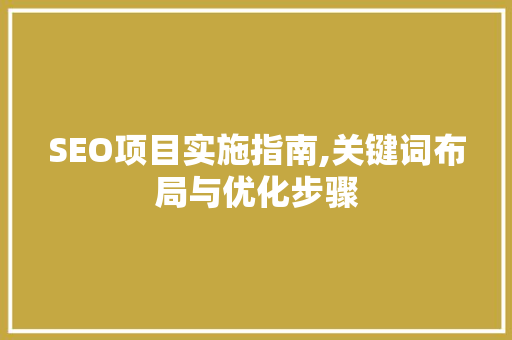 SEO项目实施指南,关键词布局与优化步骤