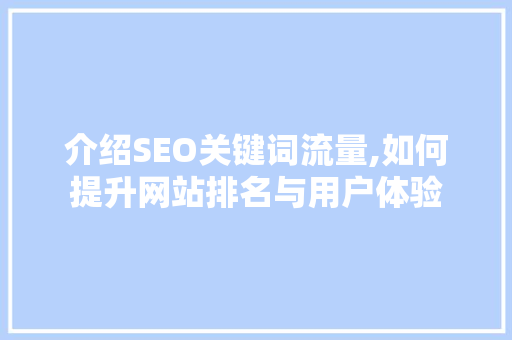 介绍SEO关键词流量,如何提升网站排名与用户体验