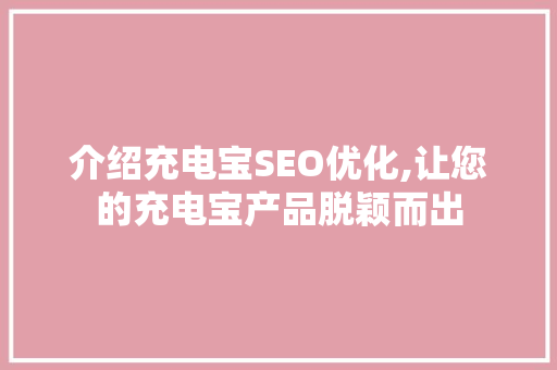 介绍充电宝SEO优化,让您的充电宝产品脱颖而出