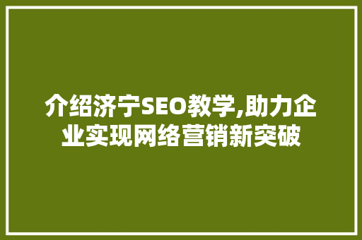 介绍济宁SEO教学,助力企业实现网络营销新突破
