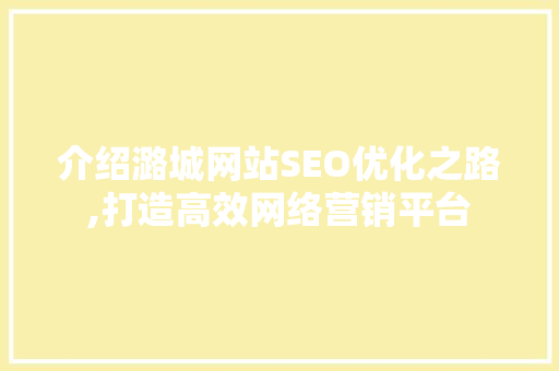 介绍潞城网站SEO优化之路,打造高效网络营销平台