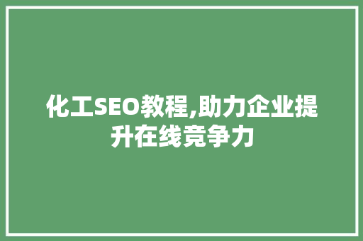 化工SEO教程,助力企业提升在线竞争力
