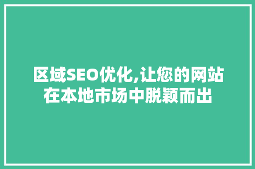 区域SEO优化,让您的网站在本地市场中脱颖而出