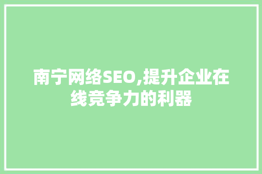 南宁网络SEO,提升企业在线竞争力的利器