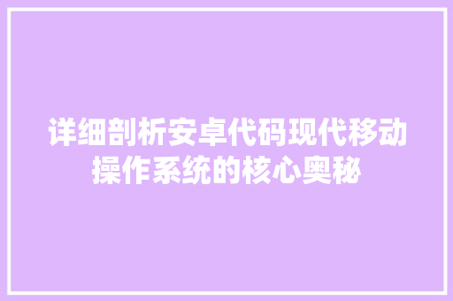 详细剖析安卓代码现代移动操作系统的核心奥秘