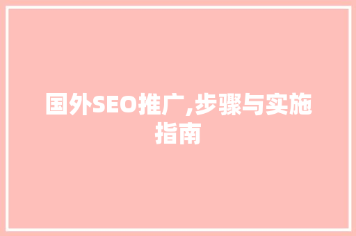 国外SEO推广,步骤与实施指南