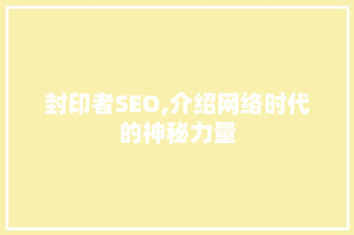 封印者SEO,介绍网络时代的神秘力量