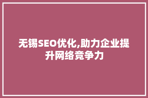 无锡SEO优化,助力企业提升网络竞争力