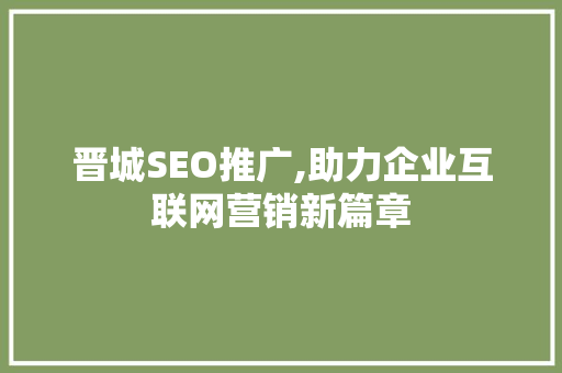 晋城SEO推广,助力企业互联网营销新篇章