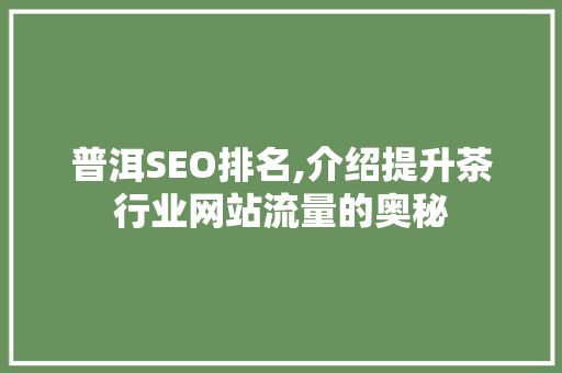 普洱SEO排名,介绍提升茶行业网站流量的奥秘