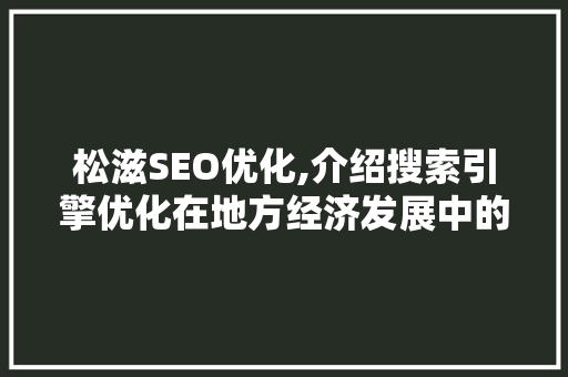 松滋SEO优化,介绍搜索引擎优化在地方经济发展中的关键作用  第1张