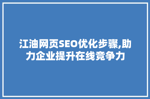 江油网页SEO优化步骤,助力企业提升在线竞争力