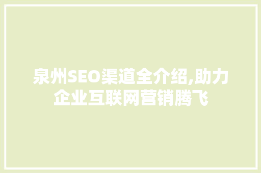泉州SEO渠道全介绍,助力企业互联网营销腾飞