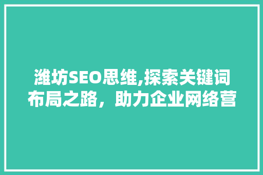 潍坊SEO思维,探索关键词布局之路，助力企业网络营销  第1张