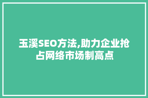 玉溪SEO方法,助力企业抢占网络市场制高点