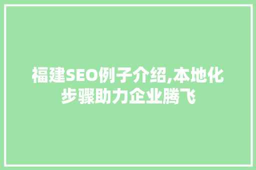 福建SEO例子介绍,本地化步骤助力企业腾飞