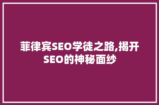 菲律宾SEO学徒之路,揭开SEO的神秘面纱