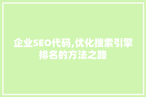 企业SEO代码,优化搜索引擎排名的方法之路
