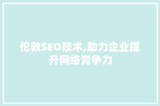 伦敦SEO技术,助力企业提升网络竞争力