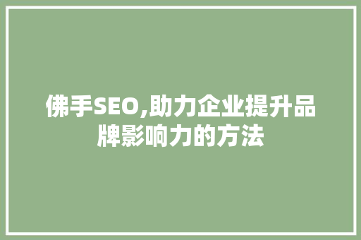 佛手SEO,助力企业提升品牌影响力的方法