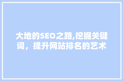 大地的SEO之路,挖掘关键词，提升网站排名的艺术