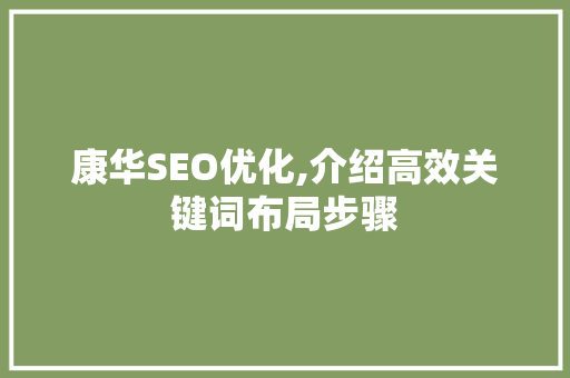 康华SEO优化,介绍高效关键词布局步骤