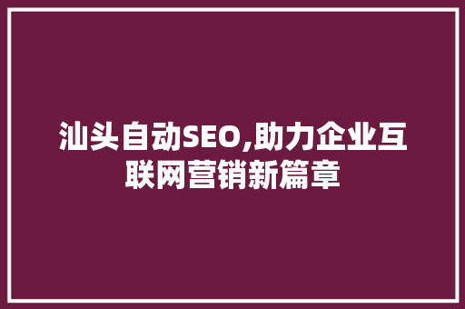 汕头自动SEO,助力企业互联网营销新篇章