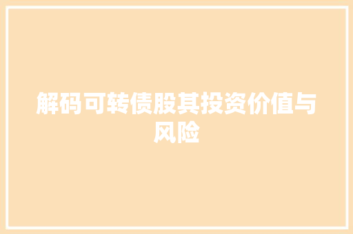 解码可转债股其投资价值与风险