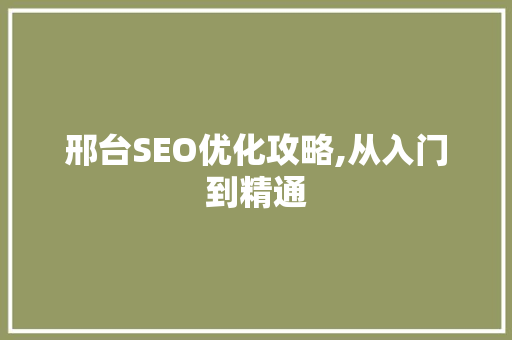 邢台SEO优化攻略,从入门到精通