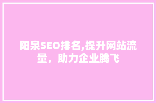 阳泉SEO排名,提升网站流量，助力企业腾飞