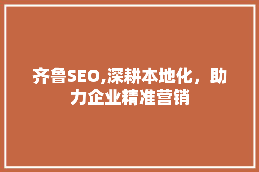 齐鲁SEO,深耕本地化，助力企业精准营销  第1张