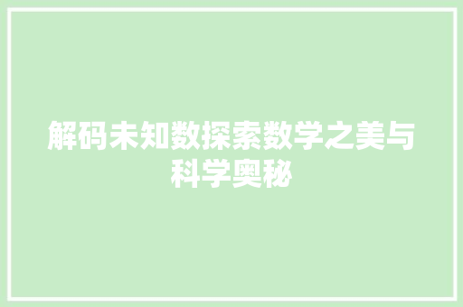 解码未知数探索数学之美与科学奥秘